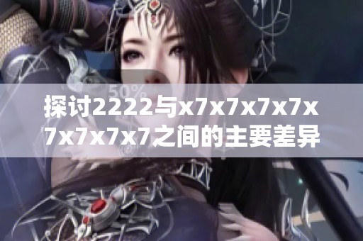 探讨2222与x7x7x7x7x7x7x7x7之间的主要差异与特点