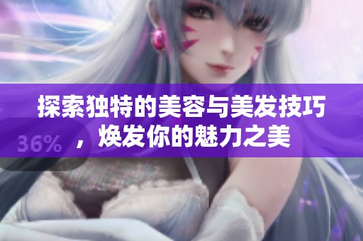 探索独特的美容与美发技巧，焕发你的魅力之美