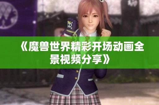 《魔兽世界精彩开场动画全景视频分享》