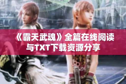 《霸天武魂》全篇在线阅读与TXT下载资源分享