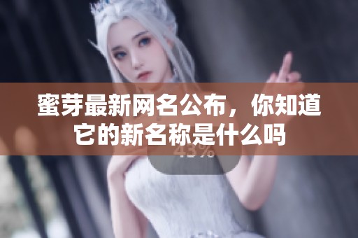 蜜芽最新网名公布，你知道它的新名称是什么吗
