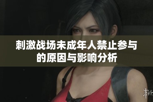 刺激战场未成年人禁止参与的原因与影响分析