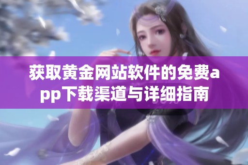 获取黄金网站软件的免费app下载渠道与详细指南