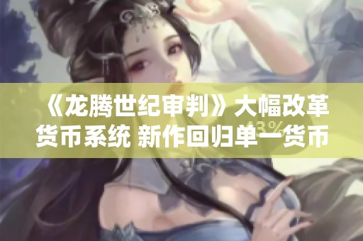 《龙腾世纪审判》大幅改革货币系统 新作回归单一货币模式
