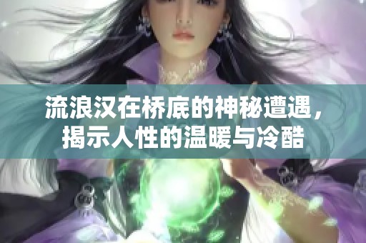流浪汉在桥底的神秘遭遇，揭示人性的温暖与冷酷