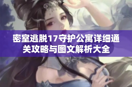 密室逃脱17守护公寓详细通关攻略与图文解析大全