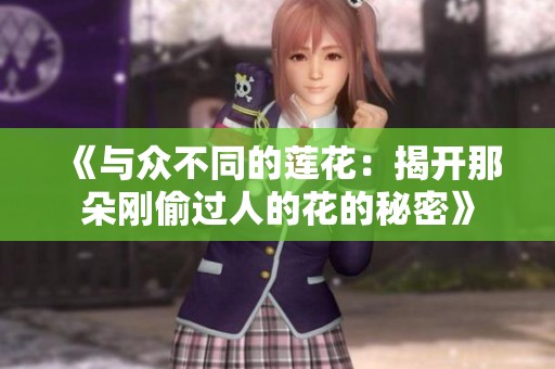 《与众不同的莲花：揭开那朵刚偷过人的花的秘密》