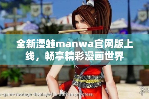 全新漫蛙manwa官网版上线，畅享精彩漫画世界