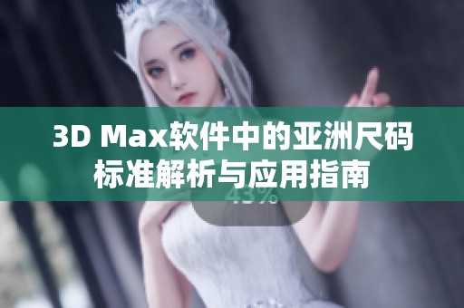 3D Max软件中的亚洲尺码标准解析与应用指南