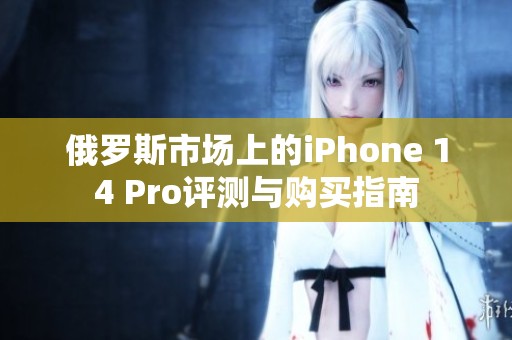俄罗斯市场上的iPhone 14 Pro评测与购买指南