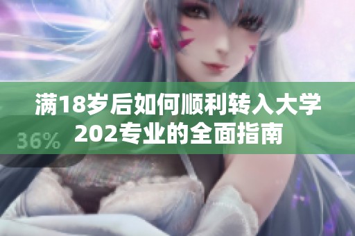 满18岁后如何顺利转入大学202专业的全面指南