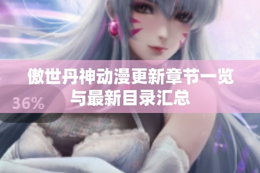 傲世丹神动漫更新章节一览与最新目录汇总