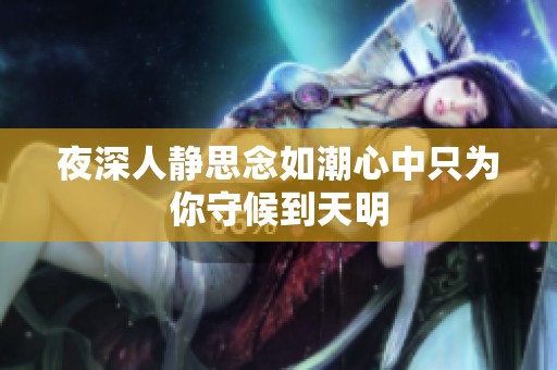 夜深人静思念如潮心中只为你守候到天明