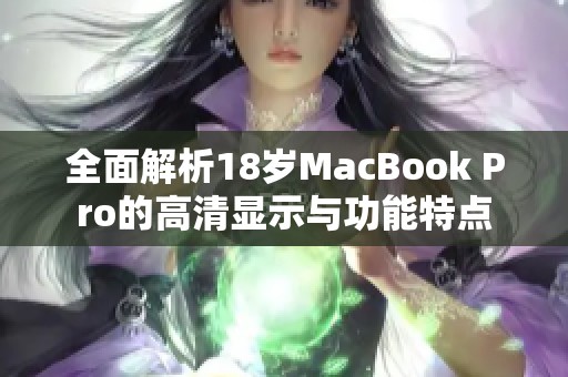 全面解析18岁MacBook Pro的高清显示与功能特点