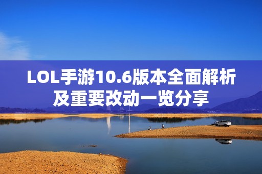 LOL手游10.6版本全面解析及重要改动一览分享