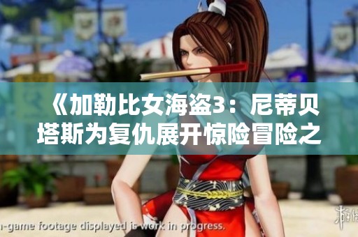 《加勒比女海盗3：尼蒂贝塔斯为复仇展开惊险冒险之旅》