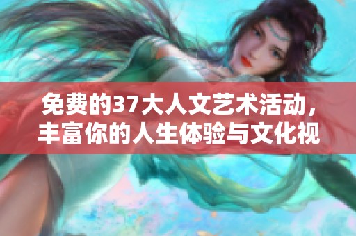 免费的37大人文艺术活动，丰富你的人生体验与文化视野