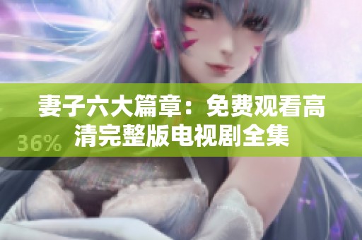 妻子六大篇章：免费观看高清完整版电视剧全集