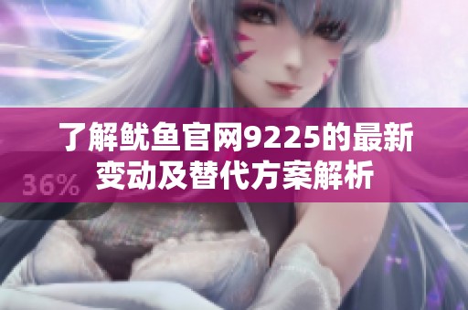 了解鱿鱼官网9225的最新变动及替代方案解析