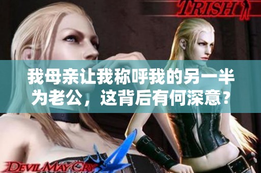我母亲让我称呼我的另一半为老公，这背后有何深意？