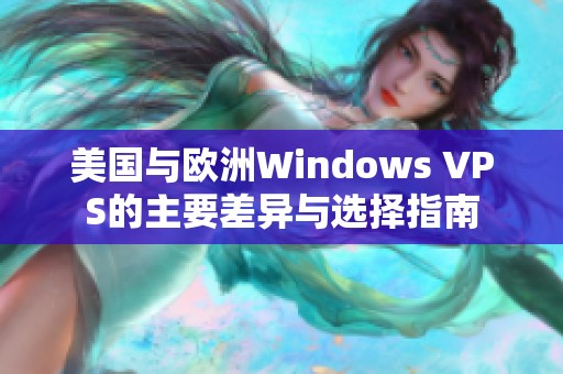 美国与欧洲Windows VPS的主要差异与选择指南