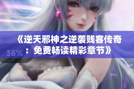 《逆天邪神之逆袭贱客传奇：免费畅读精彩章节》
