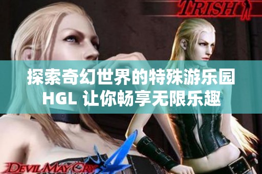 探索奇幻世界的特殊游乐园HGL 让你畅享无限乐趣