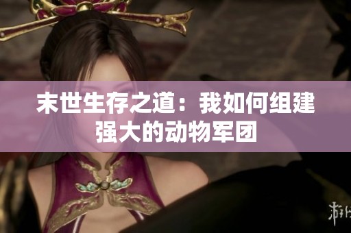 末世生存之道：我如何组建强大的动物军团