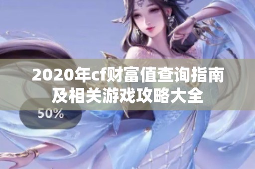 2020年cf财富值查询指南及相关游戏攻略大全