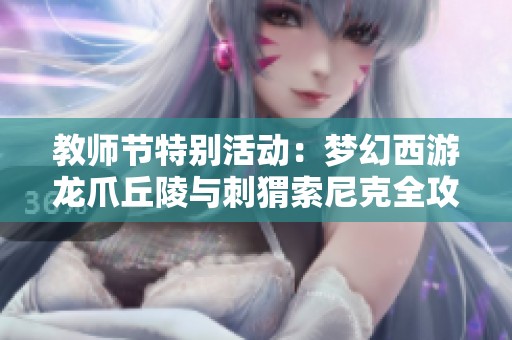 教师节特别活动：梦幻西游龙爪丘陵与刺猬索尼克全攻略分享