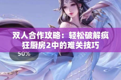双人合作攻略：轻松破解疯狂厨房2中的难关技巧