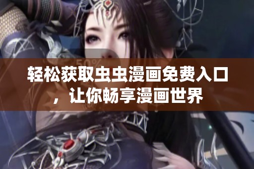 轻松获取虫虫漫画免费入口，让你畅享漫画世界