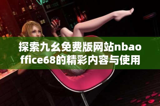 探索九幺免费版网站nbaoffice68的精彩内容与使用体验