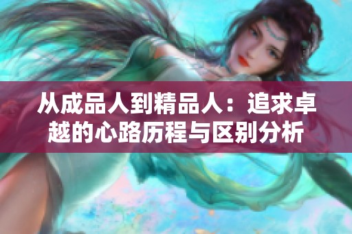 从成品人到精品人：追求卓越的心路历程与区别分析