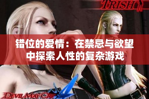 错位的爱情：在禁忌与欲望中探索人性的复杂游戏