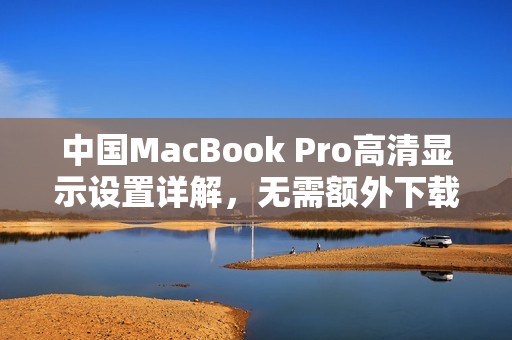 中国MacBook Pro高清显示设置详解，无需额外下载工具