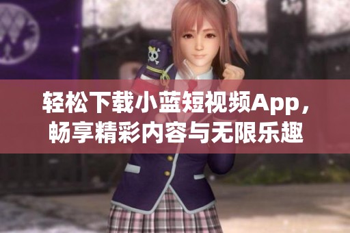 轻松下载小蓝短视频App，畅享精彩内容与无限乐趣