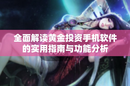 全面解读黄金投资手机软件的实用指南与功能分析
