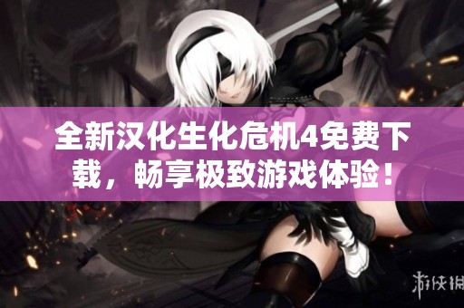 全新汉化生化危机4免费下载，畅享极致游戏体验！