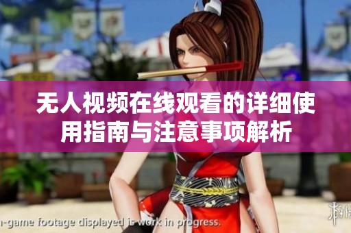 无人视频在线观看的详细使用指南与注意事项解析