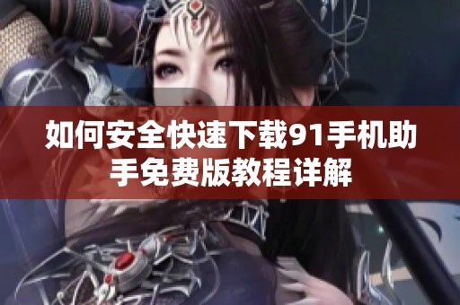 如何安全快速下载91手机助手免费版教程详解