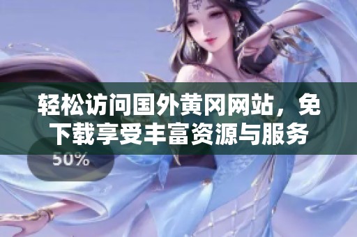 轻松访问国外黄冈网站，免下载享受丰富资源与服务