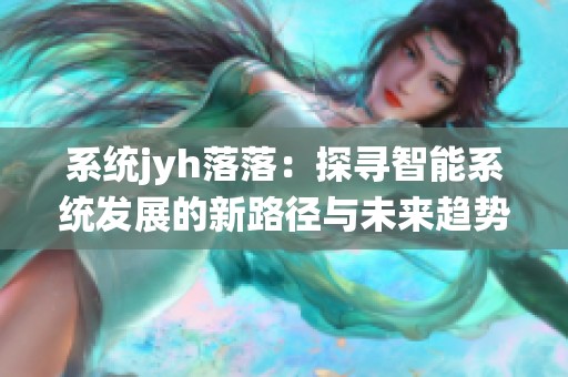 系统jyh落落：探寻智能系统发展的新路径与未来趋势