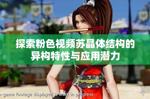 探索粉色视频苏晶体结构的异构特性与应用潜力