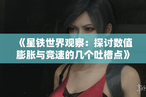 《星铁世界观察：探讨数值膨胀与竞速的几个吐槽点》