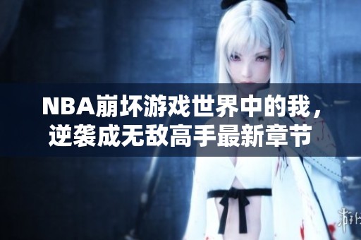 NBA崩坏游戏世界中的我，逆袭成无敌高手最新章节