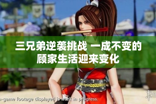 三兄弟逆袭挑战 一成不变的顾家生活迎来变化