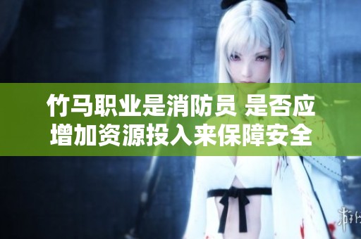 竹马职业是消防员 是否应增加资源投入来保障安全
