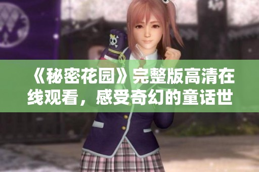 《秘密花园》完整版高清在线观看，感受奇幻的童话世界