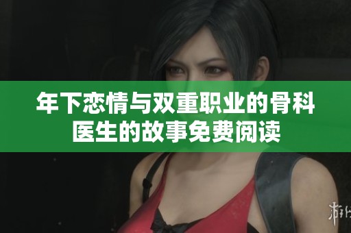 年下恋情与双重职业的骨科医生的故事免费阅读